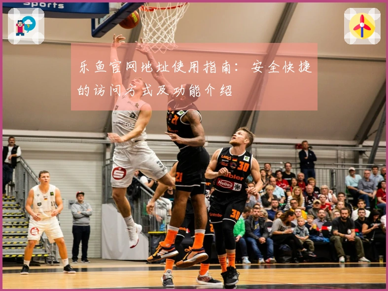 乐鱼官网地址使用指南：安全快捷的访问方式及功能介绍